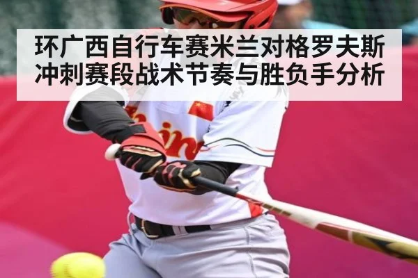 环广西自行车赛米兰对格罗夫斯冲刺赛段战术节奏与胜负手分析